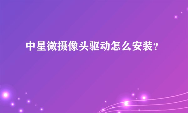 中星微摄像头驱动怎么安装？
