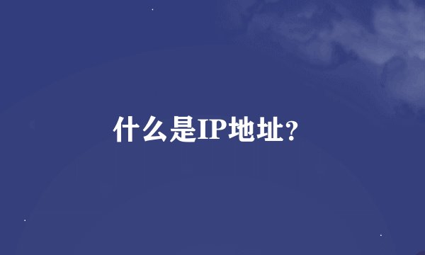 什么是IP地址？