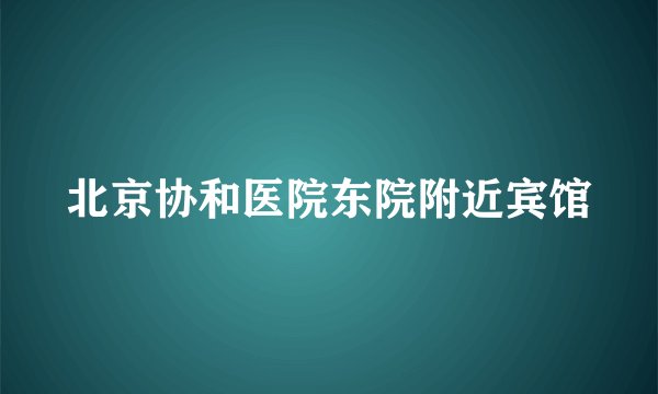 北京协和医院东院附近宾馆