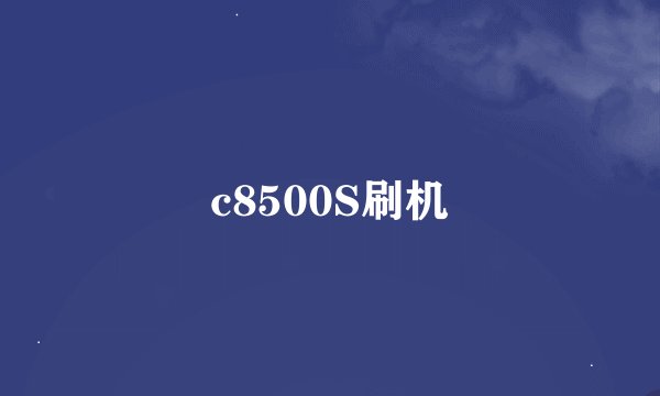 c8500S刷机