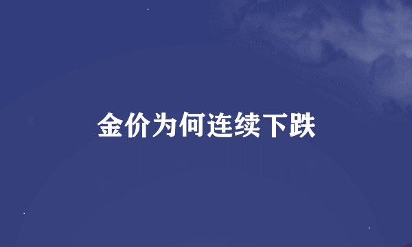 金价为何连续下跌
