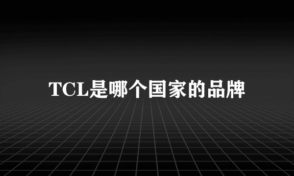TCL是哪个国家的品牌