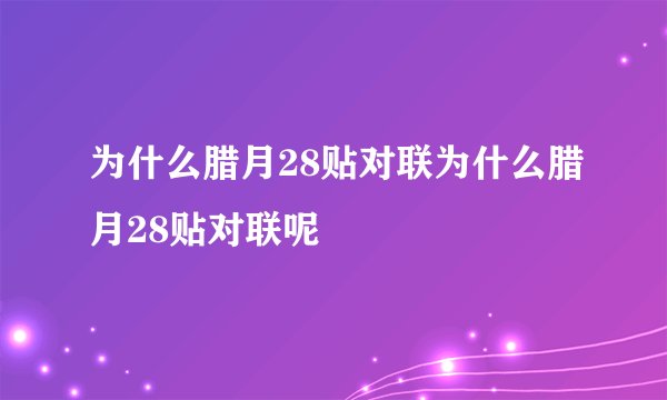 为什么腊月28贴对联为什么腊月28贴对联呢