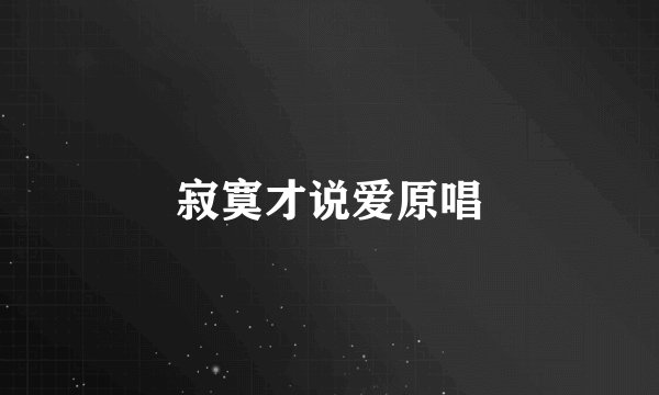 寂寞才说爱原唱