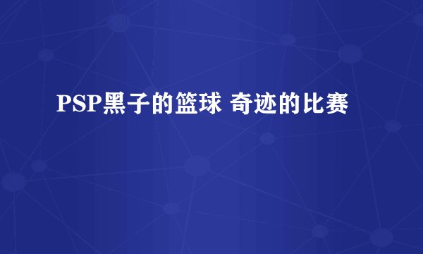 PSP黑子的篮球 奇迹的比赛