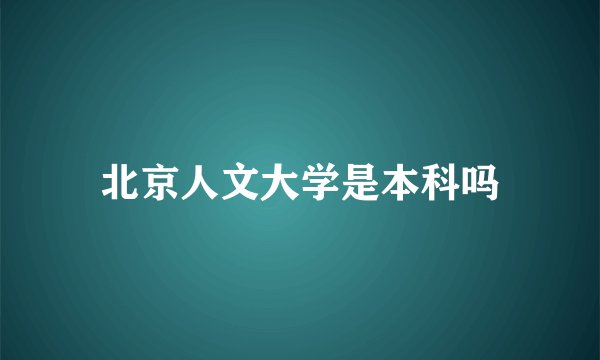 北京人文大学是本科吗