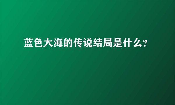 蓝色大海的传说结局是什么？