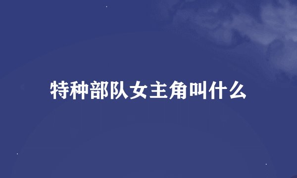 特种部队女主角叫什么