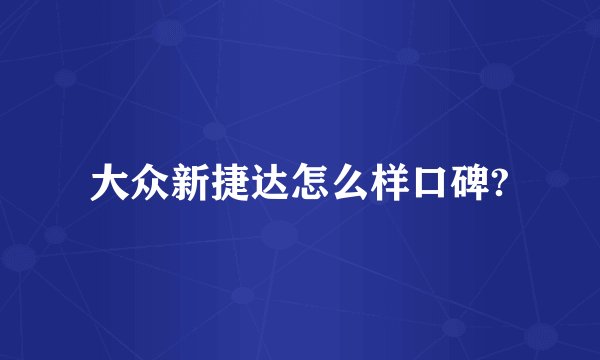 大众新捷达怎么样口碑?
