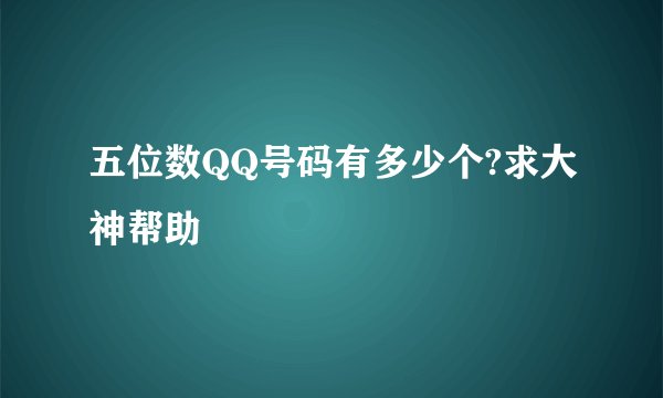 五位数QQ号码有多少个?求大神帮助