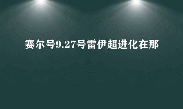 赛尔号9.27号雷伊超进化在那