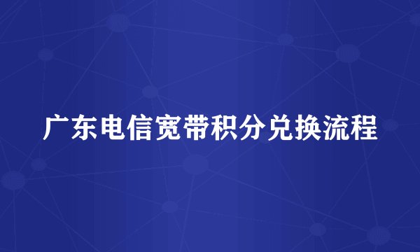 广东电信宽带积分兑换流程