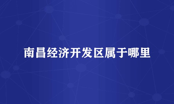 南昌经济开发区属于哪里