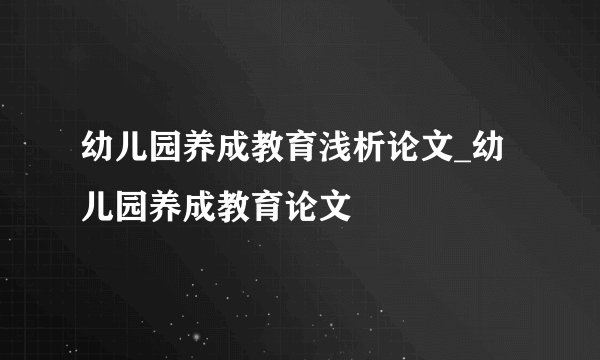 幼儿园养成教育浅析论文_幼儿园养成教育论文