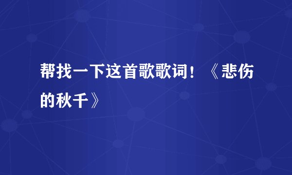 帮找一下这首歌歌词！《悲伤的秋千》