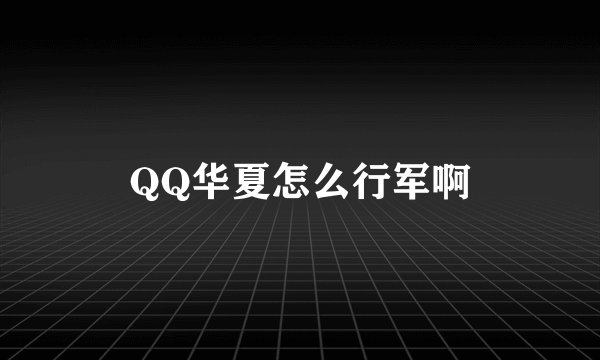 QQ华夏怎么行军啊