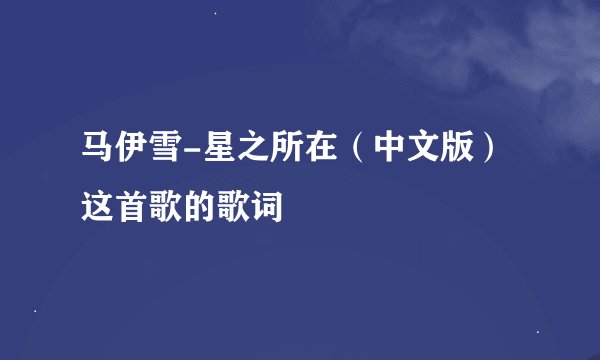 马伊雪-星之所在（中文版）这首歌的歌词