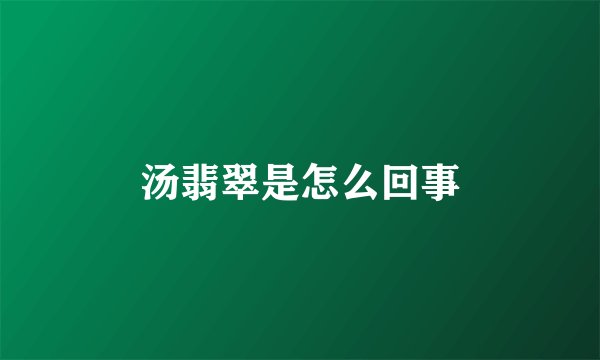 汤翡翠是怎么回事