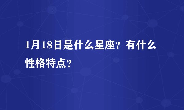 1月18日是什么星座？有什么性格特点？