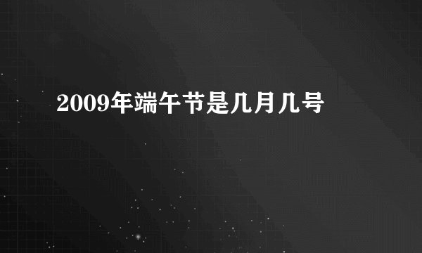 2009年端午节是几月几号