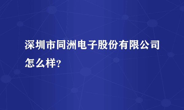 深圳市同洲电子股份有限公司怎么样？
