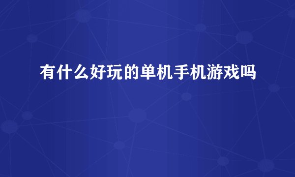 有什么好玩的单机手机游戏吗