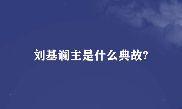 刘基谰主是什么典故?