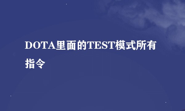 DOTA里面的TEST模式所有指令