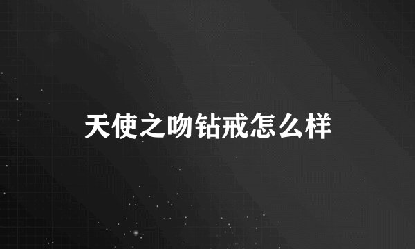 天使之吻钻戒怎么样