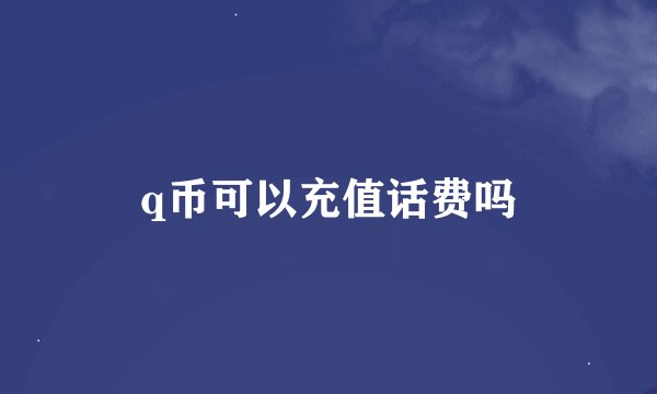q币可以充值话费吗