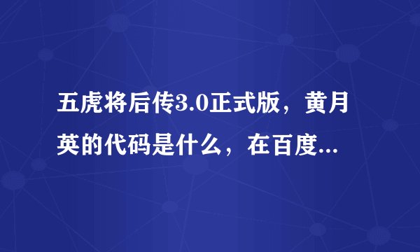 五虎将后传3.0正式版，黄月英的代码是什么，在百度找了很多都不行，谁能给个正确的