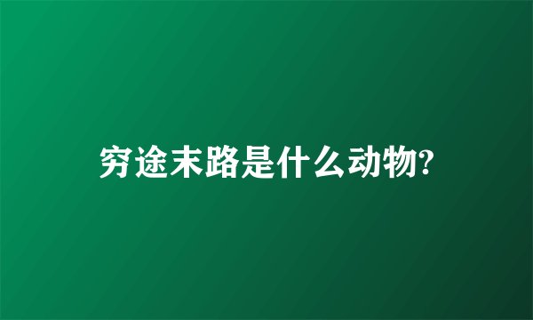 穷途末路是什么动物?