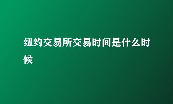 纽约交易所交易时间是什么时候