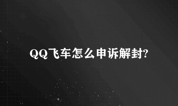 QQ飞车怎么申诉解封?