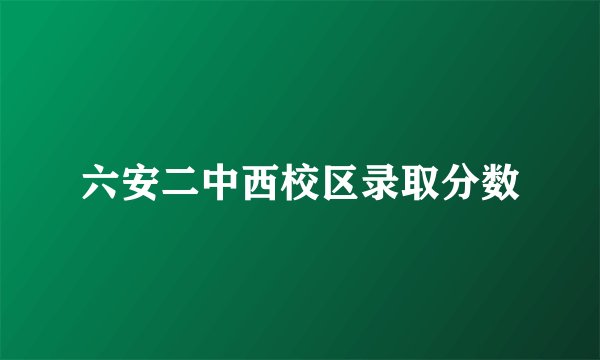 六安二中西校区录取分数