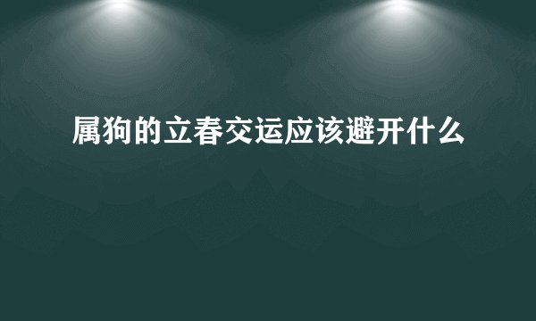 属狗的立春交运应该避开什么