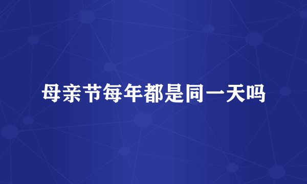 母亲节每年都是同一天吗