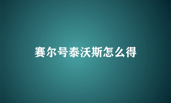 赛尔号泰沃斯怎么得