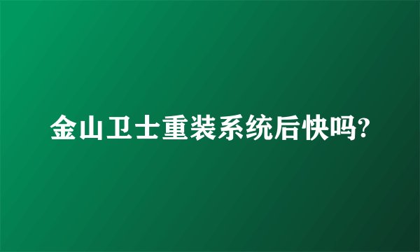 金山卫士重装系统后快吗?