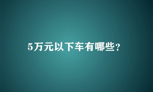 5万元以下车有哪些？