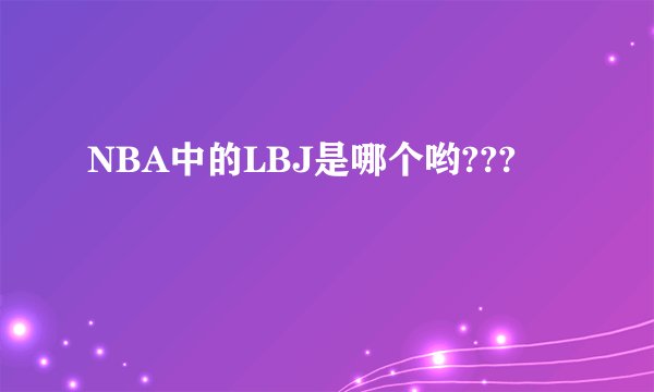 NBA中的LBJ是哪个哟???