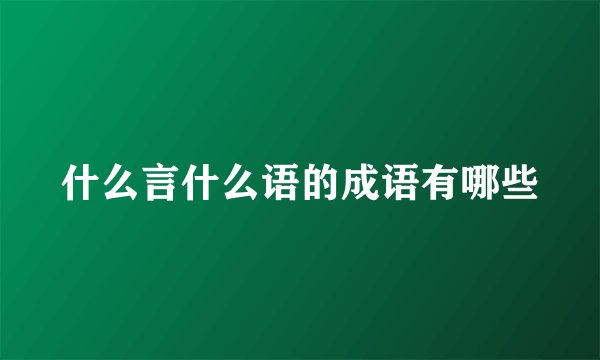 什么言什么语的成语有哪些