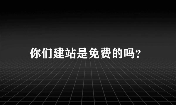 你们建站是免费的吗？