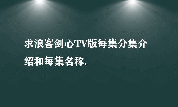 求浪客剑心TV版每集分集介绍和每集名称.