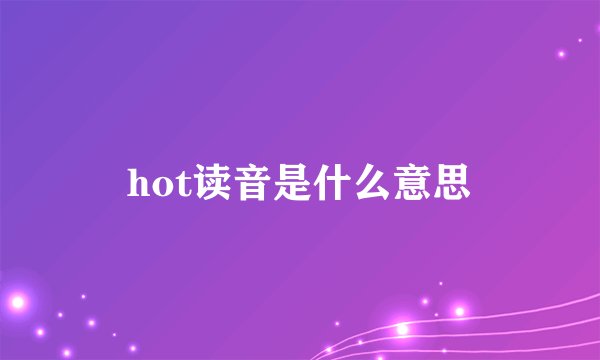 hot读音是什么意思