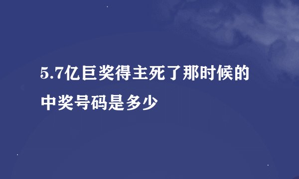 5.7亿巨奖得主死了那时候的中奖号码是多少