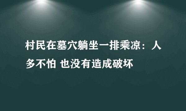 村民在墓穴躺坐一排乘凉：人多不怕 也没有造成破坏