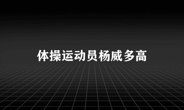 体操运动员杨威多高