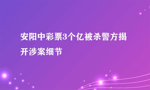 安阳中彩票3个亿被杀警方揭开涉案细节