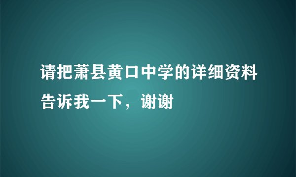请把萧县黄口中学的详细资料告诉我一下，谢谢